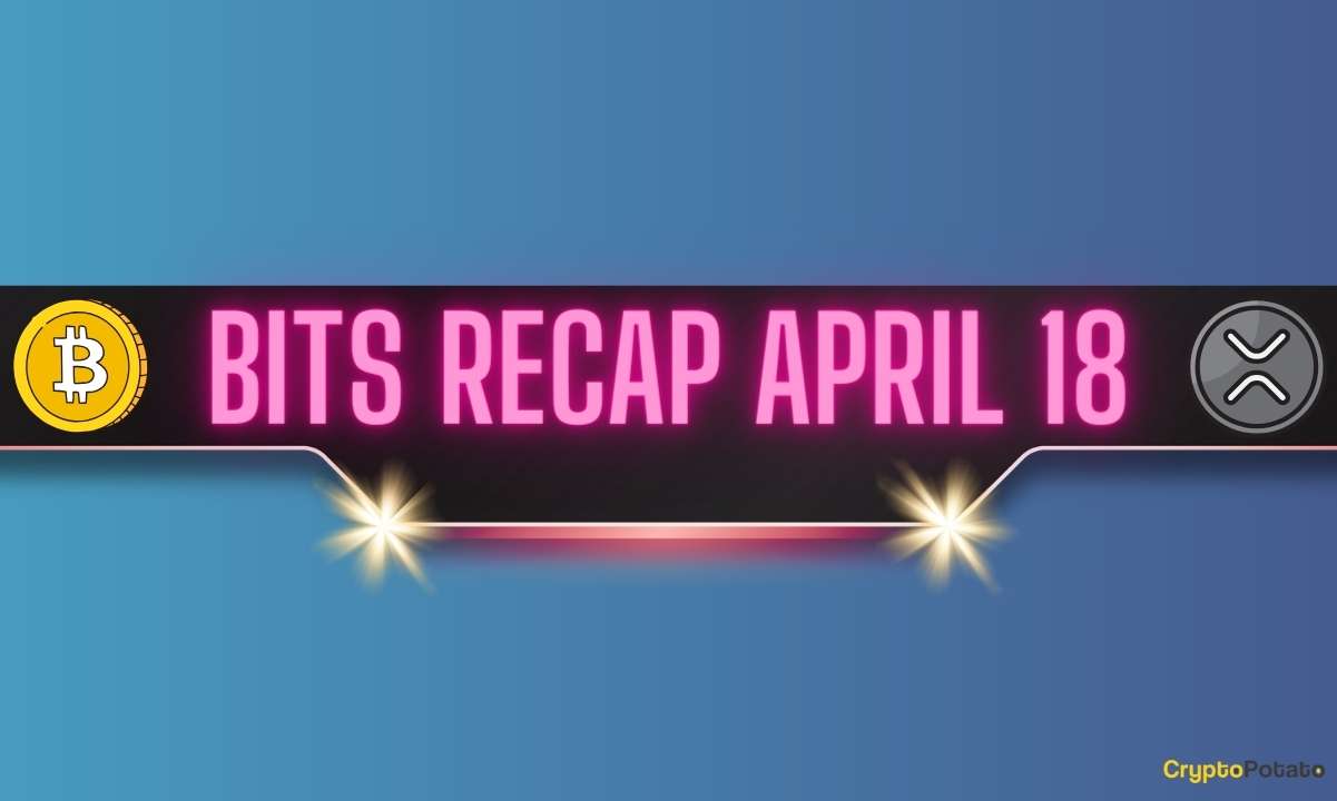 Significant Updates on Ripple vs SEC Case, Bitcoin Price Decline, and More: Overview of Bits News on April 18
